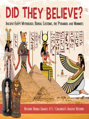 cover image of Did They Believe? --Ancient Egypt Mythology, Burial Customs, the Pyramids and Mummies--History Books Grades 4-5--Children's Ancient History